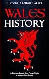 Wales History: A Timeless Journey from Celtic Origins to Modern Great Britain (British Isles)