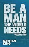 Be a Man the World Needs: Volume Two