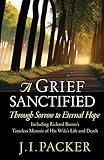 A Grief Sanctified: Through Sorrow to Eternal Hope (Including Richard Baxter's Timeless Memoir of His Wife's Life and Death)