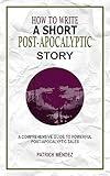 How to Write a Short Post-Apocalyptic Story: A Comprehensive Guide to Powerful Post-Apocalyptic Tales