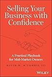 Selling Your Business with Confidence: A Practical Playbook for Mid-Market Owners