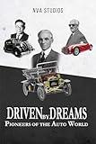 Driven by Dreams: Pioneers of the Auto World: A Popular and Classic Automotive History (Classic and Iconic Cars Book 3)