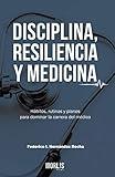DISCIPLINA, RESILIENCIA Y MEDICINA: Hábitos, rutinas y planes para dominar la carrera del médico (Spanish Edition)