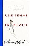 Une Femme Française: The Seductive Style of French Women