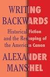 Writing Backwards: Historical Fiction and the Reshaping of the American Canon (Literature Now)