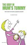 THE BABY IN MUM'S TUMMY: A STORY ON MUM'S CAESAR SURGERY (Kids Medical Books Book 45)