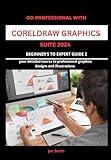 Go Professional with CorelDraw Graphics Suite 2024 Beginner's to Expert Guide 2: YOUR DETAILED COURSE TO PROFESSIONAL GRAPHICS DESIGNS AND ... CORELDRAW GRAPHICS SUITE 2024 FROM A-Z)