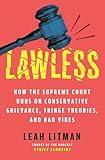 Lawless: How the Supreme Court Runs on Conservative Grievance, Fringe Theories, and Bad Vibes
