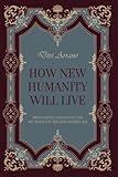 HOW NEW HUMANITY WILL LIVE: from Earth’s changes to the abundance in the New Golden Age (DIVINE LOVE FOR NEW HUMANITY)