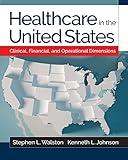 Healthcare in the United States: Clinical, Financial, and Operational Dimensions (Gateway to Healthcare Management)