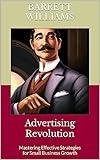 Advertising Revolution: Mastering Effective Strategies for Small Business Growth (Business Mastery: Navigating Small Business Operations and Growth)