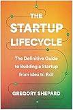 The Startup Lifecycle: The Definitive Guide to Building a Startup from Idea to Exit