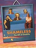 SHAMELESS: The ART of Disability
