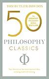 50 Philosophy Classics: Thinking, Being, Acting Seeing - Profound Insights and Powerful Thinking from Fifty Key Books (50 Classics)