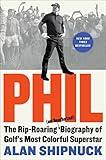 Phil: The Rip-Roaring (and Unauthorized!) Biography of Golf's Most Colorful Superstar