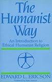 The Humanist Way: An Introduction to Ethical Humanist Religion