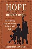 Hope for Your Homeschool: Start Strong, Stay the Course, and Finish with Joy