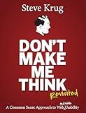 Don't Make Me Think, Revisited: A Common Sense Approach to Web Usability (Voices That Matter)