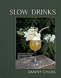 Slow Drinks: A Field Guide to Foraging and Fermenting Seasonal Sodas, Botanical Cocktails, Homemade Wines, and More
