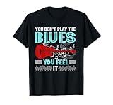 Blues Music You Don't Play The Blues You Feel It T-Shirt