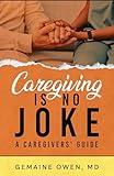 Caregiving is No Joke: A Caregivers' Guide
