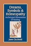 Dreams, Symbols, and Homeopathy: Archetypal Dimensions of Healing