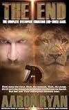 THE END: The Complete Dystopian Christian End-Times Saga (THE END: A Christian End Times Fiction Book Series)