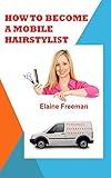 How To Become A Mobile Hairstylist: The purpose of this guide is to help you start and succeed in your own Mobile Hairdressing Business, on the understanding that you are fully qualified hairdresser.