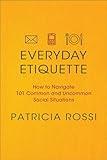 Everyday Etiquette: How to Navigate 101 Common and Uncommon Social Situations