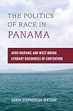 The Politics of Race in Panama: Afro-Hispanic and West Indian Literary Discourses of Contention
