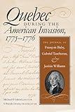 Quebec During the American Invasion, 1775-1776: The Journal of Francois Baby, Gabriel Taschereau, and Jenkin Williams