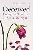 Deceived: Facing the Trauma of Sexual Betrayal