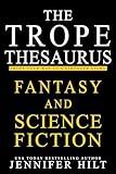 The Trope Thesaurus: Fantasy and Science Fiction: An Author Resource Guide