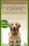 UNDERSTANDING CANINE PANCREATITIS : A Comprehensive Guide to Diagnosis, Treatment, and Care (Understanding Dog Health Conditions)