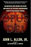 Opus Dei: An Objective Look Behind the Myths and Reality of the Most Controversial Force in the Catholic Church