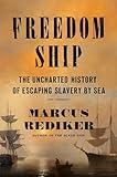 Freedom Ship: The Uncharted History of Escaping Slavery by Sea