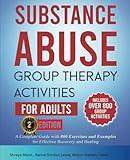 Substance Abuse Group Therapy Activities for Adults: A Complete Guide with Over 800 Exercises and Examples for Effective Recovery and Healing