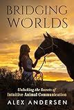 BRIDGING WORLDS: Unlocking the Secrets of Intuitive Animal Communication