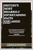 History's Most Bizzarely Entertaining Facts Explained : Stories behind Fascinating Sagas, Curious Incidents and Weird Biographies (History's Most Bizarrely Entertaining Facts Explained Book 4)