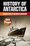 The History of Antarctica: Foundations of Antarctic Discovery (The History of Countries)