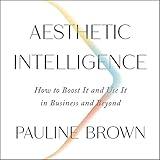 Aesthetic Intelligence: How to Boost It and Use It in Business and Beyond