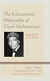 The Educational Philosophy of Elijah Muhammad: Education for a New World (Elijah Muhammad Studies)