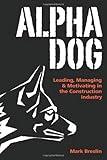 Alpha Dog: Leading, Managing & Motivating in the Construction Industry