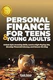 PERSONAL FINANCE FOR TEENS & YOUNG ADULTS: Unlock Epic Investing Skills, Land a High-Paying Job, Develop Financial Literacy, and Secure the Bag