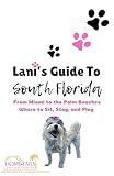 Lani's Guide To South Florida: From Miami to the Palm Beaches Where to Sit, Stay, and Play