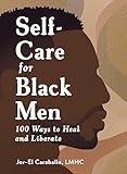 Self-Care for Black Men: 100 Ways to Heal and Liberate (Self-Care for Black Men Series)