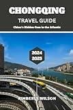 Chongqing Travel Guide 2024 - 2025: China's Hidden Gem in the Atlantic (Journey in Comfort: Travel with Ease and Style)