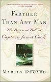 Farther Than Any Man: The Rise and Fall of Captain James Cook