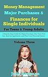 Money Management: Major Purchases & Finances for Single Individuals: A Step-by-Step Guide for Major Purchases: Buy Your First Car, Rent an Apartment, and ... Finances for Teens & Young Adults Book 3)