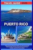 PUERTO RICO TRAVEL GUIDE 2025 Explore El Yunque Rainforest, Old San Juan, Bioluminescent Bay, Castillo Serralles, Rio Camuy Cave Park, Ponce Art Museum, Condado, Luquillo and Flamenco Beach